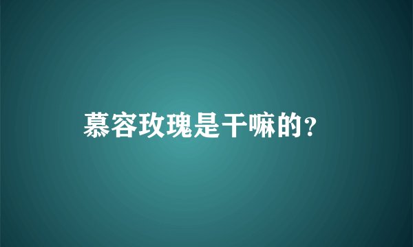 慕容玫瑰是干嘛的？