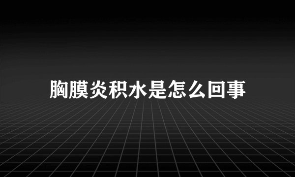 胸膜炎积水是怎么回事
