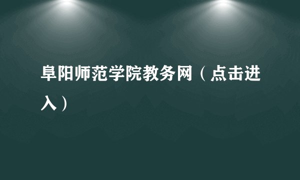 阜阳师范学院教务网(点击进入)