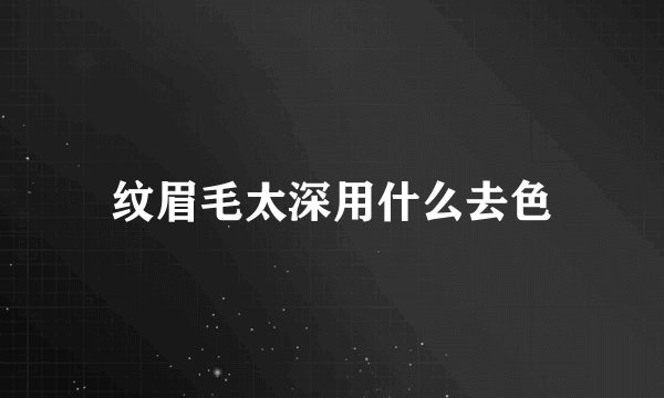 纹眉毛太深用什么去色