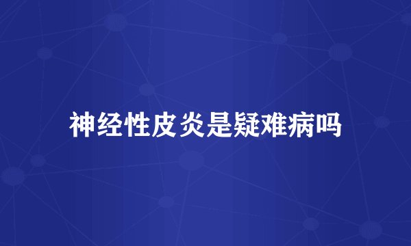 神经性皮炎是疑难病吗