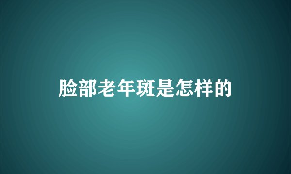 脸部老年斑是怎样的