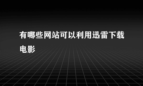 有哪些网站可以利用迅雷下载电影