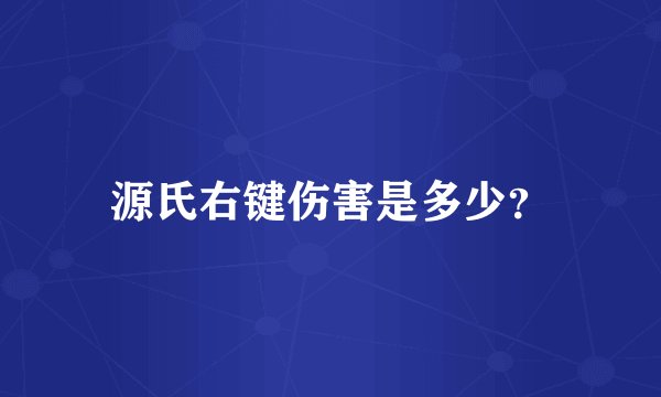 源氏右键伤害是多少？