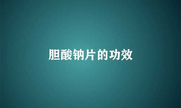 胆酸钠片的功效