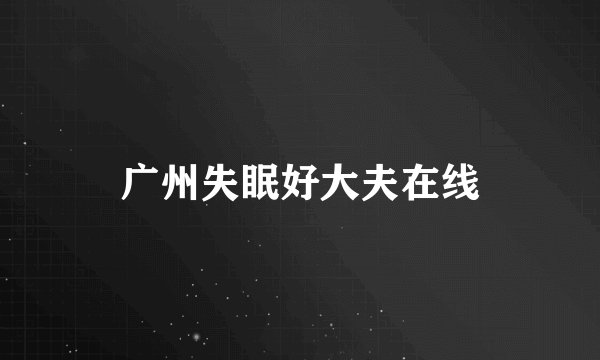 广州失眠好大夫在线
