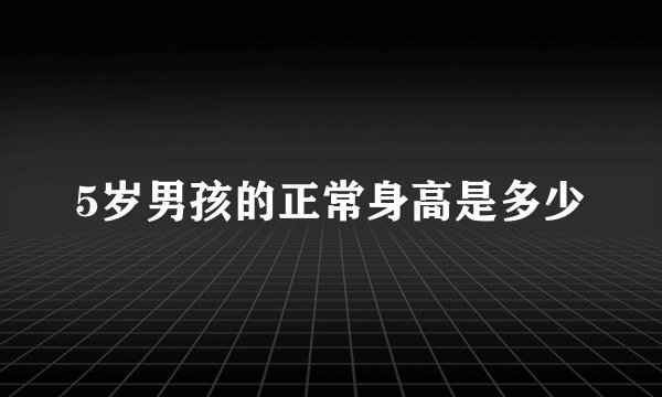5岁男孩的正常身高是多少