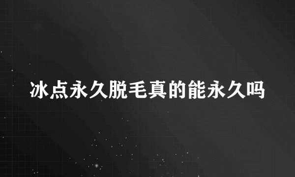 冰点永久脱毛真的能永久吗