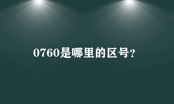 0760是哪里的区号?