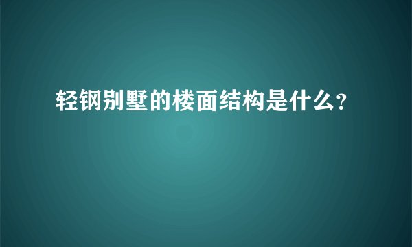 轻钢别墅的楼面结构是什么？