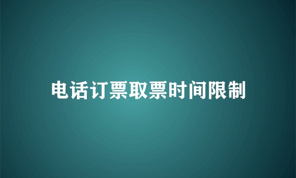 电话订票取票时间限制