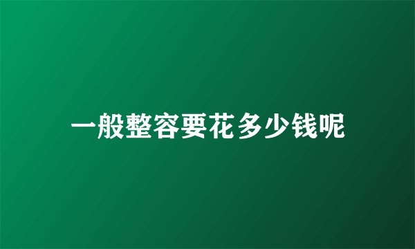一般整容要花多少钱呢