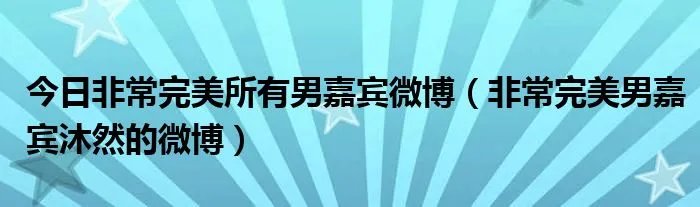 今日非常完美所有男嘉宾微博（非常完美男嘉宾沐然的微博）