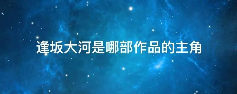 逢坂大河是哪部作品的主角