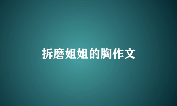 拆磨姐姐的胸作文