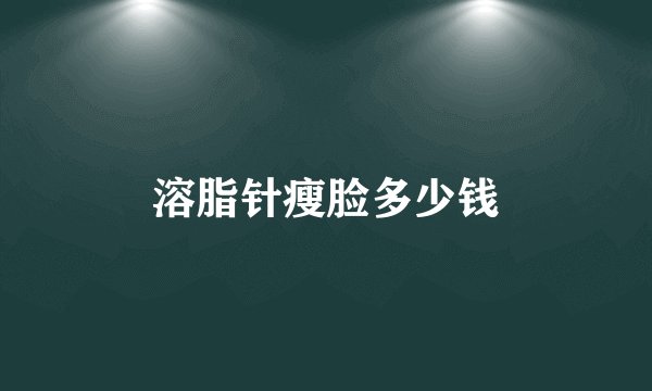 溶脂针瘦脸多少钱