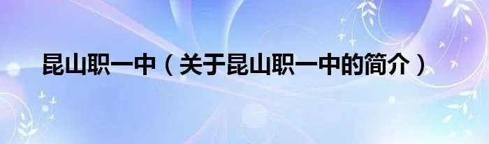 昆山职一中（关于昆山职一中的简介）