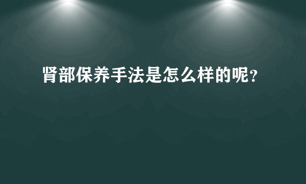 肾部保养手法是怎么样的呢？