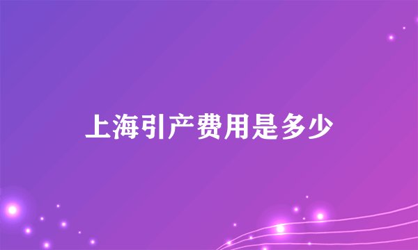 上海引产费用是多少