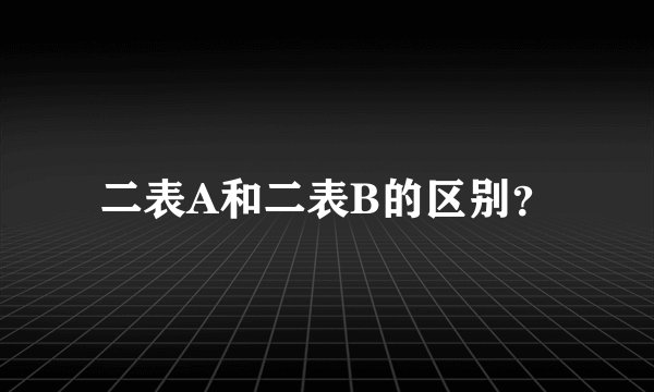 二表A和二表B的区别？