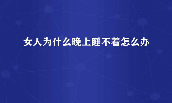 女人为什么晚上睡不着怎么办