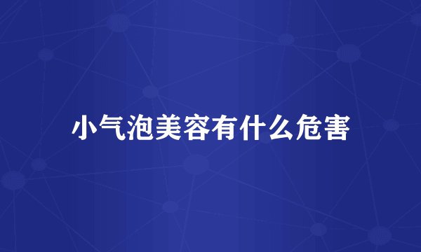 小气泡美容有什么危害