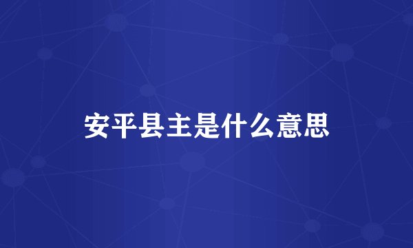 安平县主是什么意思