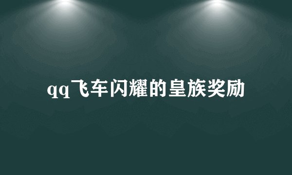 qq飞车闪耀的皇族奖励