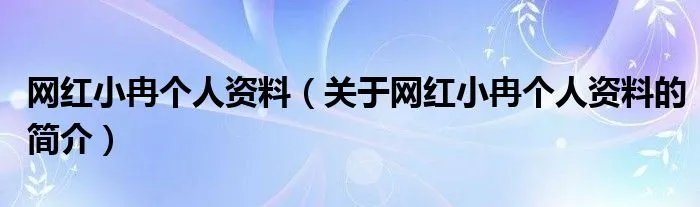 网红小冉个人资料（关于网红小冉个人资料的简介）