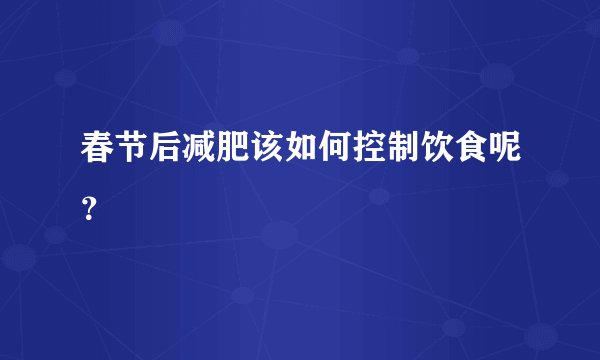 春节后减肥该如何控制饮食呢？