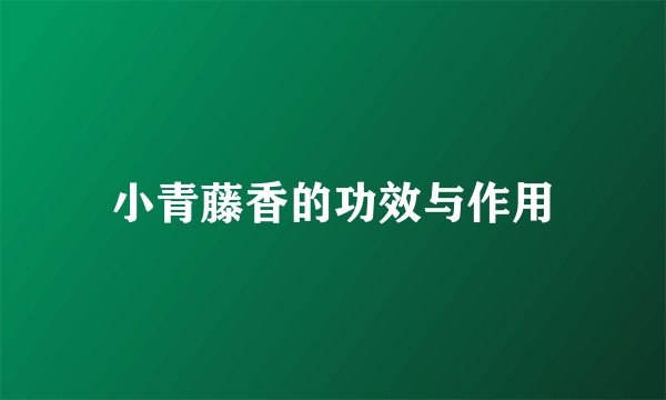 小青藤香的功效与作用