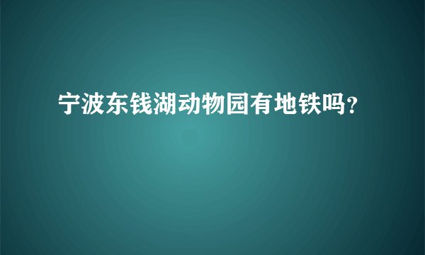 宁波东钱湖动物园有地铁吗？