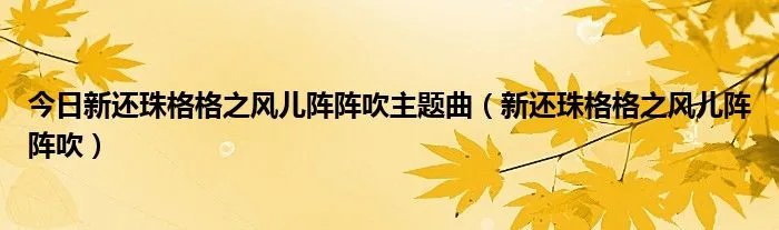 今日新还珠格格之风儿阵阵吹主题曲（新还珠格格之风儿阵阵吹）