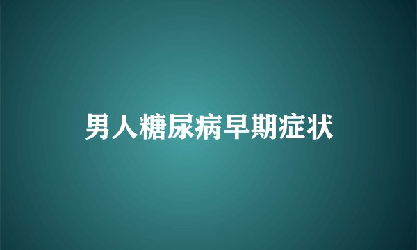 男人糖尿病早期症状