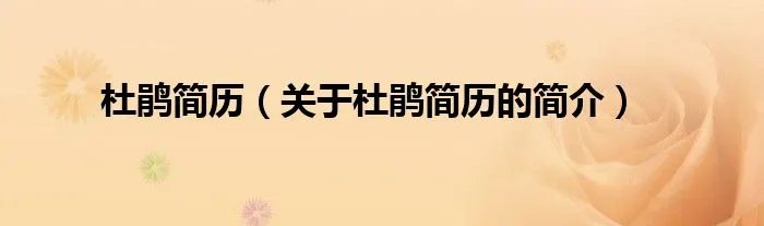 杜鹃简历（关于杜鹃简历的简介）