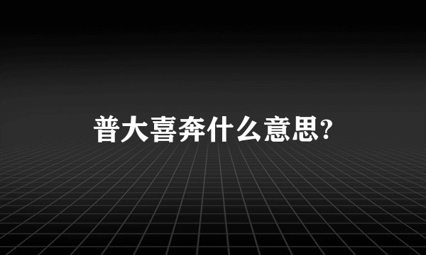 普大喜奔什么意思?