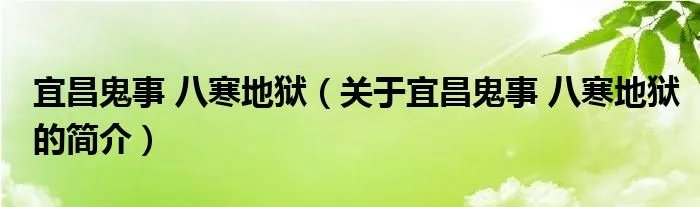 宜昌鬼事 八寒地狱（关于宜昌鬼事 八寒地狱的简介）