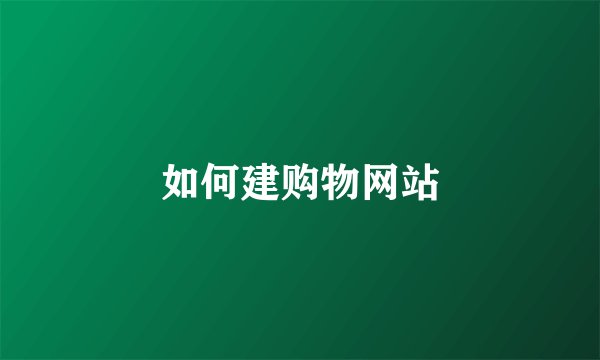 如何建购物网站