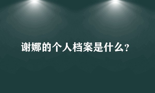 谢娜的个人档案是什么?