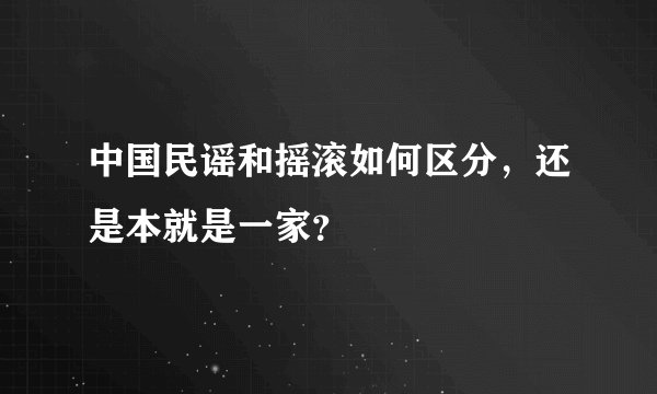 中国民谣和摇滚如何区分，还是本就是一家？