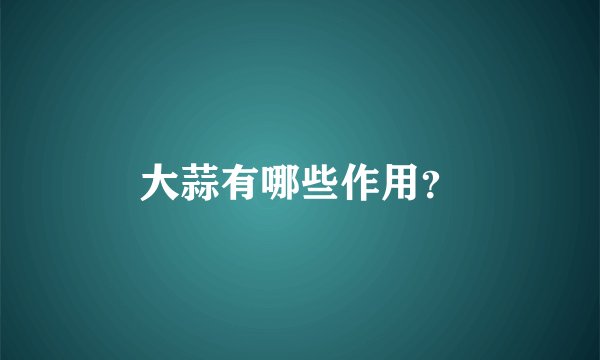 大蒜有哪些作用？