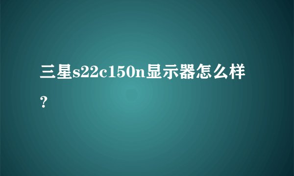 三星s22c150n显示器怎么样?