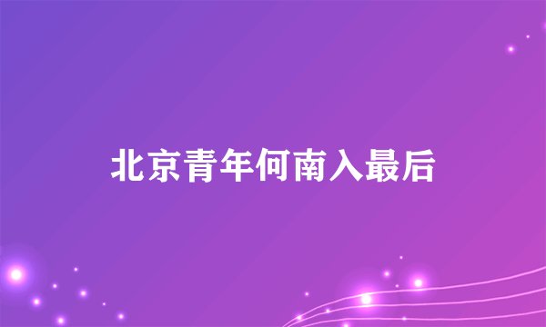 北京青年何南入最后
