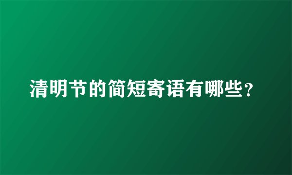 清明节的简短寄语有哪些？
