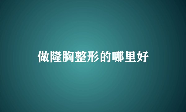 做隆胸整形的哪里好
