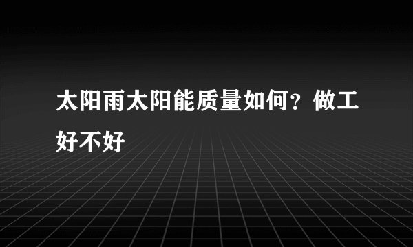 太阳雨太阳能质量如何？做工好不好
