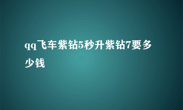 qq飞车紫钻5秒升紫钻7要多少钱