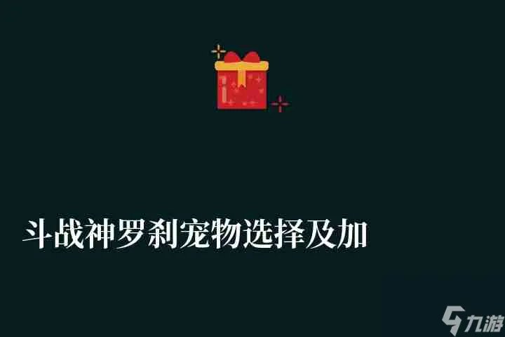 斗战神罗刹宠物选择及加点解析 附罗刹快速升级流程2023
