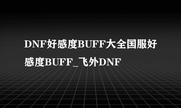 DNF好感度BUFF大全国服好感度BUFF_飞外DNF
