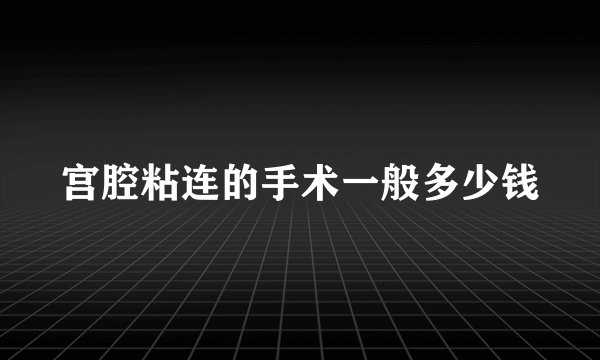 宫腔粘连的手术一般多少钱
